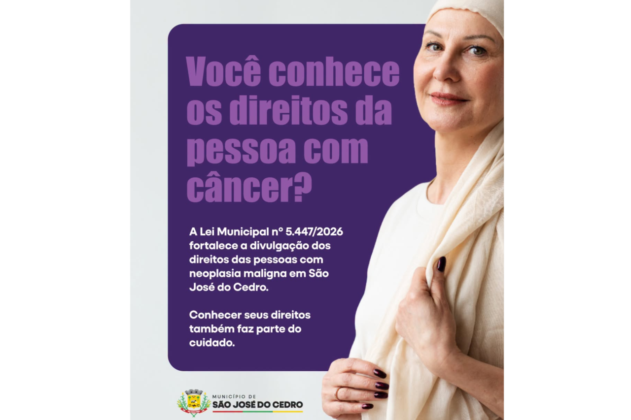 Lei municipal de São José do Cedro determina divulgação dos direitos de pessoas com câncer 7 Norma prevê a divulgação dos direitos de pessoas com neoplasia maligna e orienta pacientes e familiares sobre benefícios e serviços disponíveis